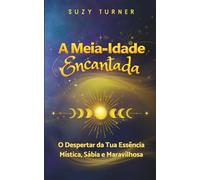 A Meia-Idade Encantada: O Despertar da Tua Versão Mística, Sábia e Maravilhosa