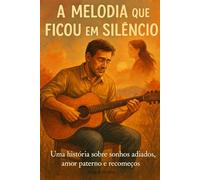 A Melodia que Ficou em Silêncio: Uma história sobre sonhos adiados, amor paterno e recomeços