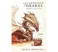A Memoir by Lady Trent 4: In the Labyrinth of Drakes: Marie Brennan