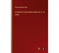 A memoir of John Deakin Heaton, M. D., of Leeds