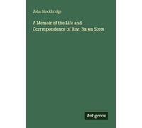 A Memoir of the Life and Correspondence of Rev. Baron Stow