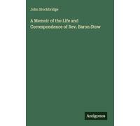 A Memoir of the Life and Correspondence of Rev. Baron Stow