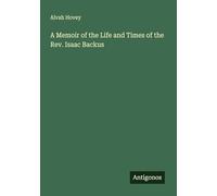 A Memoir of the Life and Times of the Rev. Isaac Backus