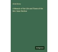 A Memoir of the Life and Times of the Rev. Isaac Backus