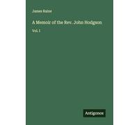 A Memoir of the Rev. John Hodgson: Vol. I