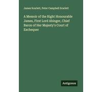 A Memoir of the Right Honourable James, First Lord Abinger, Chief Baron of Her Majesty's Court of Exchequer