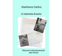 A memoria d'uomo. Racconti meticolosamente alla rinfusa