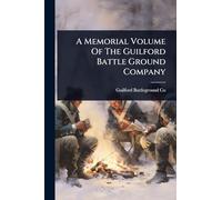 A Memorial Volume Of The Guilford Battle Ground Company
