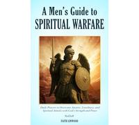 A Men’s Guide to Spiritual Warfare: Daily Prayers to Overcome Anxiety, Loneliness, and Spiritual Attacks with God’s Strength and Peace: 1