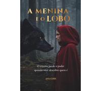 A Menina e o Lobo: O trauma perde o poder quando você descobre quem é