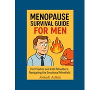 A Menopause Survival Guide for Men, Hot Flushes and Cold Shoulders, Navigate the Emotional Minefield: How to Support Her, Survive the Mood Swings, and Maybe Even Keep Your Head