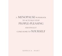 A MENOPAUSE WORKBOOK TO ACTUALLY STOP PEOPLE-PLEASING AND FINALLY COME HOME TO YOURSELF