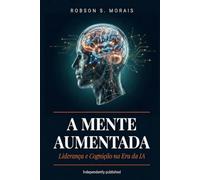 A MENTE AUMENTADA: Liderança e Cognição na Era da Inteligência Artificial