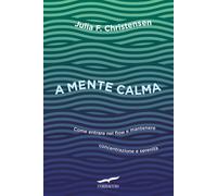 A mente calma. Come entrare nel flow e mantenere concentrazione e