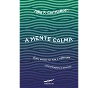 A mente calma. Come entrare nel flow e mantenere concentrazione e serenità