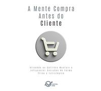 A Mente Compra Antes do Cliente: Ativando os Gatilhos Mentais e Influenciar Decisões de Forma Ética e Estratégica