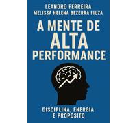 A MENTE DE ALTA PERFORMANCE: DISCIPLINA, ENERGIA E PROPÓSITO