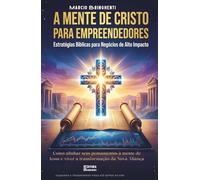 A Mente de Cristo nos Negócios: Como acessar as "Obras Maiores" através do Foco, Fé e Estratégia Mental - Livro 200 de 10.000