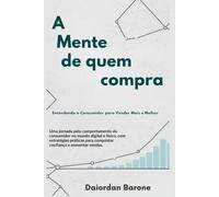 A Mente de Quem Compra: Entender o consumidor para vender mais e melhor