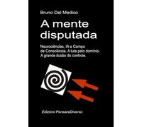 A mente disputada. Neurociências, IA e Campo de Consciência. A luta pelo domínio: A grande ilusão do controle.