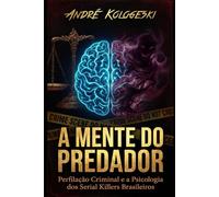 A MENTE DO PREDADOR: Perfilação Criminal e a Psicologia dos Serial Killers Brasileiros: 1