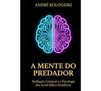 A MENTE DO PREDADOR: Perfilação Criminal e a Psicologia dos Serial Killers Brasileiros