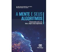 A Mente e seus Algoritmos: Conversando com a IA: Marx, Hegel e seus algoritmos