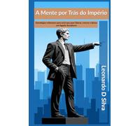 A Mente por Trás do Império: Estratégias milenares para você que quer liderar, crescer e deixar um legado duradouro