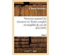 A Menut Dessabl Nouveau manuel du tourneur ou Traité complet et simp (Tascabile)