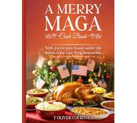 A Merry MAGA Cook Book: 24 America First Recipes Found Under the East Wing Destruction