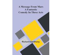 A message from Mars: A fantastic comedy in three acts