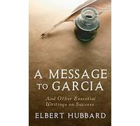 A Message to Garcia: And Other Essential Writings on Success