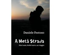 A metà strada. Dieci anni, dodici mete, un viaggio