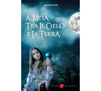A metà tra il cielo e la terra - Morniroli Laura