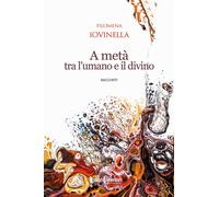 A METÀ TRA L'UMANO E IL DIVINO - Iovinella Filomena - 2022 - LuoghInteriori