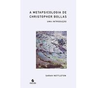 A Metapsicologia de Chistopher Bollas: uma Introdução