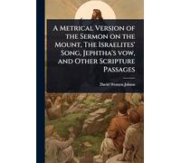 A Metrical Version of the Sermon on the Mount, The Israelites' Song, Jephtha's vow, and Other Scripture Passages