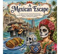 A Mexican Escape: An Adult Grayscale Coloring Book Featuring Ancient Wonders, Colonial Towns, Caribbean Shores, Markets, and Festive Traditions
