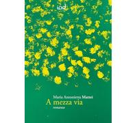A mezza via - Mattei Maria Antonietta