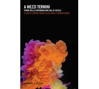 A mezzi termini. Forme della contaminazione dal XX secolo - Donghi, Enrile...