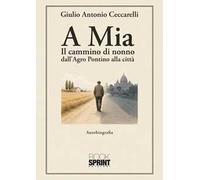 A Mia. . Il cammino del nonno dall'Agro Pontino alla città