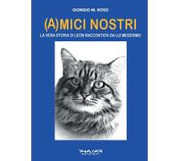 (A)mici nostri. La vera storia di Leon raccontata da lui medesimo