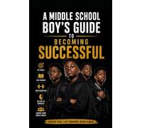 A Middle School Boy’s Guide to Becoming Successful