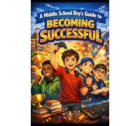A Middle School Boy’s Guide to Becoming Successful