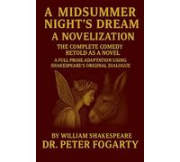 A Midsummer Night’s Dream - A Novelization: The Complete Comedy Retold as a Novel A Full Prose Adaptation Using Shakespeare’s Original Dialogue By William Shakespeare