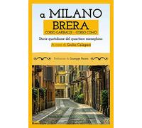 A Milano. Brera, Corso Garibaldi, Corso Como. Storie quotidiane del quartiere meneghino
