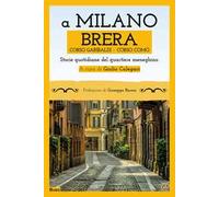 A Milano. Brera, Corso Garibaldi, Corso Como. Storie quotidiane del quartiere meneghino