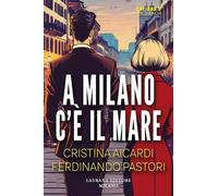 A MILANO C'E' IL MARE - AICARDI CRISTINA, PASTORI FERDINANDO - Laurana Editore
