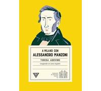 A Milano con Alessandro Manzoni. Inseguendo un uomo inquieto