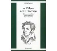 A Milano nell'Ottocento. Il lavorio scientifico e il giornalismo di Carlo Cattaneo